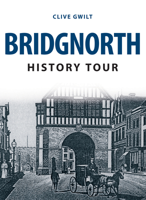 Bridgnorth History Tour By Clive Gwilt Cover Image
