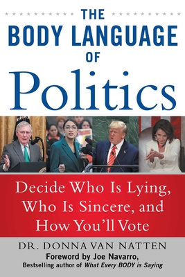 The Body Language of Politics: Decide Who is Lying, Who is Sincere, and How You'll Vote Cover Image