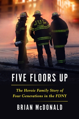 Five Floors Up: The Heroic Family Story of Four Generations in the FDNY By Brian McDonald Cover Image