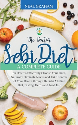 The Doctor Sebi Diet A Complete Guide On How To Effectively Cleanse Your Liver Naturally Eliminate Mucus And Take Control Of Your Health T Hardcover The Elliott Bay Book Company