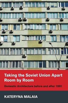 Taking the Soviet Union Apart Room by Room: Domestic Architecture Before and After 1991 Cover Image