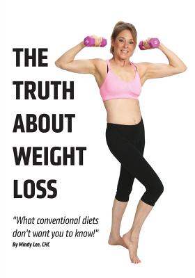 The Truth About Weight Loss: What Conventional Diets DON'T Want You To Know Cover Image