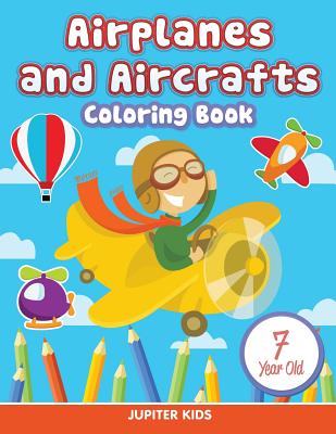 Airplanes and Aircrafts: Coloring Book 7 Year Old By Jupiter Kids Cover Image