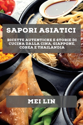 Sapori asiatici: ricette autentiche e storie di cucina dalla Cina, Giappone, Corea e Thailandia Cover Image