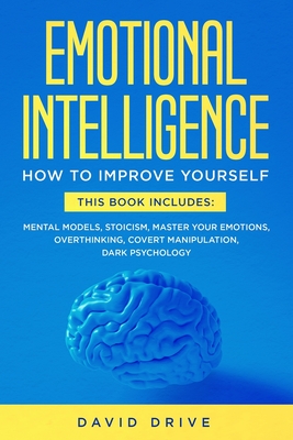 Emotional Intelligence: Learn How To Improve Yourself - This Book Includes: Mental Models, Stoicism, Master Your Emotions, Overthinking, Cover Cover Image