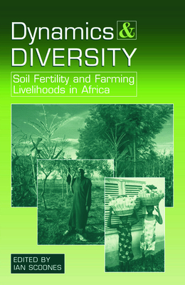 Dynamics and Diversity: Soil Fertility and Farming Livelihoods in Africa By Ian Scoones (Editor) Cover Image