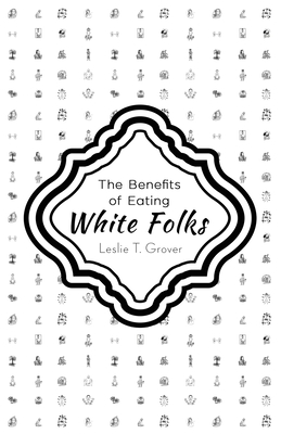 The Benefits of Eating White Folks By Leslie T. Grover Cover Image