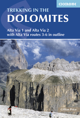 Trekking in the Dolomites: Alta Via 1 And Alta Via 2 With Alta Via Routes 3-6 In Outline By Gillian Price Cover Image