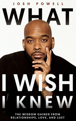 What I Wish I Knew: The Wisdom Gained From Relationships, Love, and Lust Cover Image