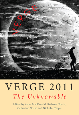 Verge 2011: The Unknowable: Monash Annual Anthology of Creative Writing By Anna MacDonald (Editor), Bethany Norris (Editor), Catherine Noske (Editor), Nicholas Tipple (Editor) Cover Image