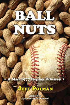 Ball Nuts: A Mad 1977 Baseball Replay Odyssey By Jeff Polman Cover Image
