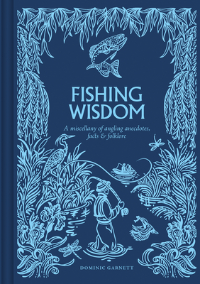 Fishing Wisdom: A Miscellany of Angling Anecdotes, Facts and Folklore