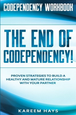 Codependency Workbook: THE END OF CODEPENDENCY! - Proven Strategies To Build A Healthy and Mature Relationship With Your Partner By Kareem Hays Cover Image