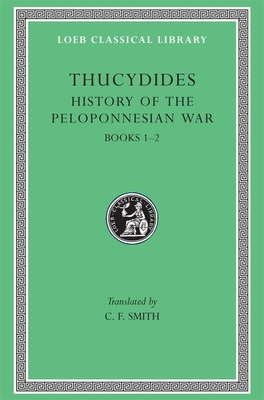 History of the Peloponnesian War, Volume I: Books 1-2 (Loeb Classical Library #108) By Thucydides, C. F. Smith (Translator) Cover Image