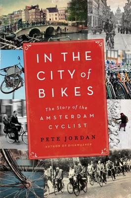 In the City of Bikes: The Story of the Amsterdam Cyclist By Pete Jordan Cover Image