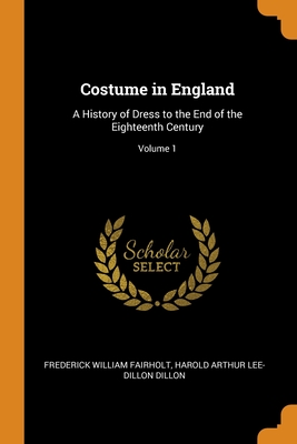 Costume in England: A History of Dress to the End of the Eighteenth Century; Volume 1 Cover Image
