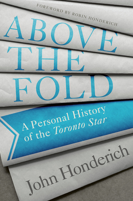 Above the Fold: A Personal History of the Toronto Star