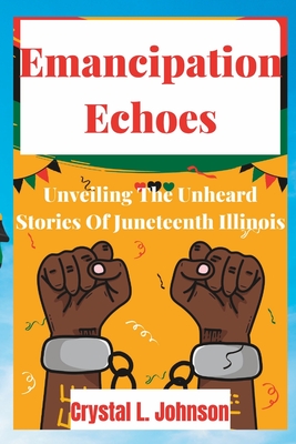 Emancipation Echoes: Unveiling The Unheard Stories Of Juneteenth Cover Image