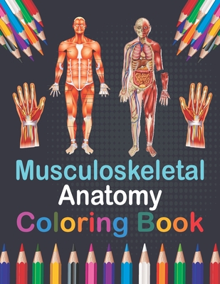 Musculoskeletal Anatomy Coloring Book: Musculoskeletal Anatomy Workbook For Kids. Human Body Coloring Pages for Kids. Human Anatomy Student's Self-Tes Cover Image