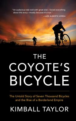 The Coyote's Bicycle: The Untold Story of 7,000 Bicycles and the Rise of a Borderland Empire By Kimball Taylor Cover Image