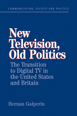 New Television, Old Politics: The Transition to Digital TV in the United States and Britain (Communication) Cover Image