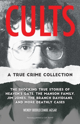 Cults: A True Crime Collection: The Shocking True Stories of Heaven's Gate, the Manson Family, Jim Jones, the Branch Davidians, and More Deathly Cases