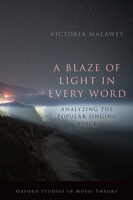 A Blaze of Light in Every Word: Analyzing the Popular Singing Voice (Oxford Studies in Music Theory) By Victoria Malawey Cover Image