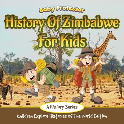 History Of Zimbabwe For Kids: A History Series - Children Explore Histories Of The World Edition By Baby Professor Cover Image