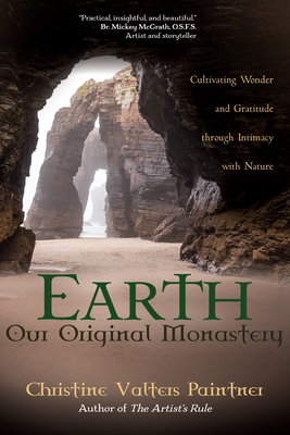 Earth, Our Original Monastery: Cultivating Wonder and Gratitude Through Intimacy with Nature By Christine Valters Paintner Cover Image