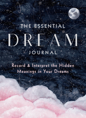 The Essential Dream Journal: Record & Interpret the Hidden Meanings in Your Dreams (Everyday Inspiration Journals) By Editors of Rock Point Cover Image