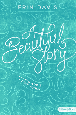 A Beautiful Story - Teen Girls' Bible Study Book: Making God's Story Yours Cover Image