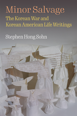 Minor Salvage: The Korean War and Korean American Life Writings By Stephen Hong Sohn Cover Image