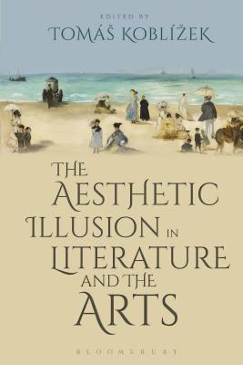 The Aesthetic Illusion in Literature and the Arts By Jiri Koten (Contribution by), Emily Troscianko (Contribution by), Thomas Pavel (Contribution by) Cover Image
