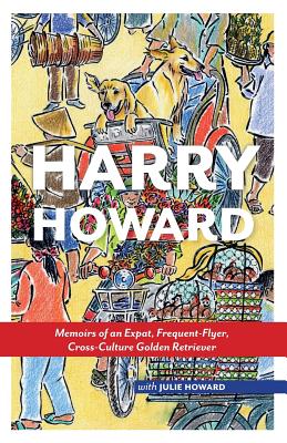 Harry Howard: Memoirs of an Expat, Frequent-Flyer, Cross-Culture Golden Retrieve By Marta Nielsen (Illustrator), Julie MacKenzie Howard Cover Image
