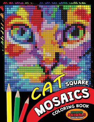 Cat Square Mosaics Coloring Book: Colorful Animals Coloring Pages Color by Number Puzzle Cover Image