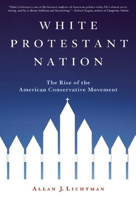 White Protestant Nation: The Rise of the American Conservative Movement By Allan J. Lichtman Cover Image