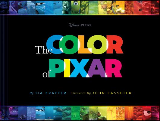 The Color of Pixar: (History of Pixar, Book about Movies, Art of Pixar) (Disney Pixar x Chronicle Books) By Tia Kratter, John Lasseter (Foreword by) Cover Image