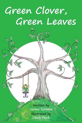 Green Clover, Green Leaves (Teach Kids Colors -- the learning-colors book series for toddlers and children ages 1-5) By Chris Peck (Illustrator), Gary Grimes, Jaime Grimes Cover Image