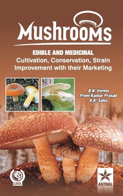 Mushrooms: Edible and Medicinal Cultivation Conservation Strain Improvement With their Marketing By B. N. &. Prasad Prem Kumar &. Sah Verma Cover Image