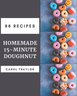 88 Homemade 15-Minute Doughnut Recipes: Keep Calm and Try 15-Minute Doughnut Cookbook By Carol Traylor Cover Image