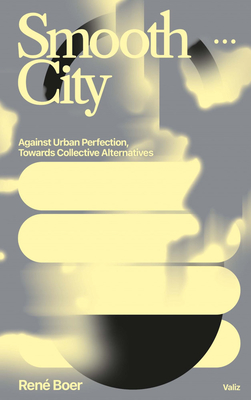Smooth City: Against Urban Perfection, Towards Collective Alternatives