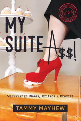 My Suite A$$!: Surviving: Chaos, Critics & Crazies By Tammy Mayhew Cover Image