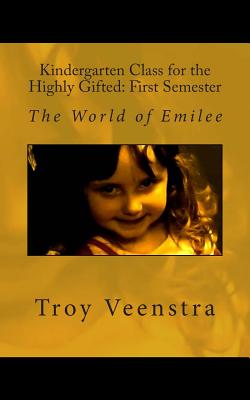 Cover for Kindergarten Class for the Highly Gifted: First Semester: The World of Emilee