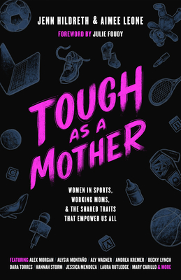 Tough as a Mother: Women in Sports, Working Moms, and the Shared Traits that Empower Us All By Jenn Hildreth, Aimee Leone Cover Image