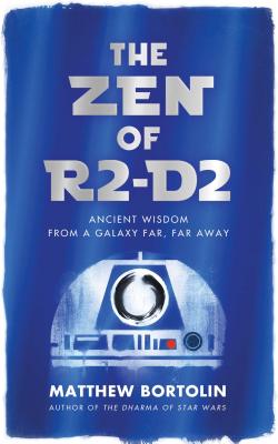 The Zen of R2-D2: Ancient Wisdom from a Galaxy Far, Far Away By Matthew Bortolin Cover Image