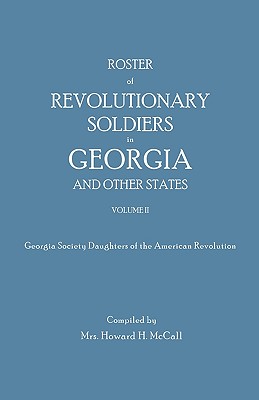 Roster of Revolutionary Soldiers in Georgia and Other States. Volume II. Georgia Society Daughters of the American Revolution By Howard H. McCall (Compiled by) Cover Image