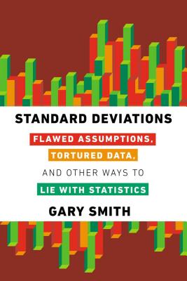 Standard Deviations: Flawed Assumptions, Tortured Data, and Other Ways to Lie with Statistics Cover Image