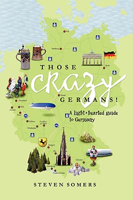 Those Crazy Germans!: A Lighthearted Guide to Germany By Steven Somers Cover Image