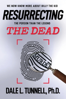 Resurrecting the Dead: We now know more about Billy the Kid, the man than the legend By Dale L. Tunnell Cover Image