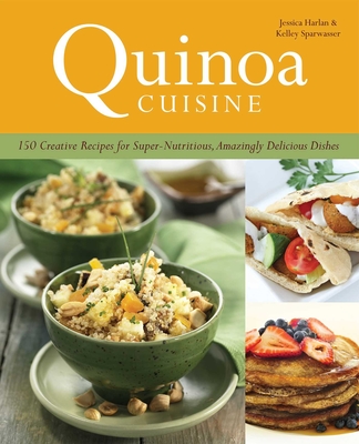 Quinoa Cuisine: 150 Creative Recipes for Super Nutritious, Amazingly Delicious Dishes Cover Image
